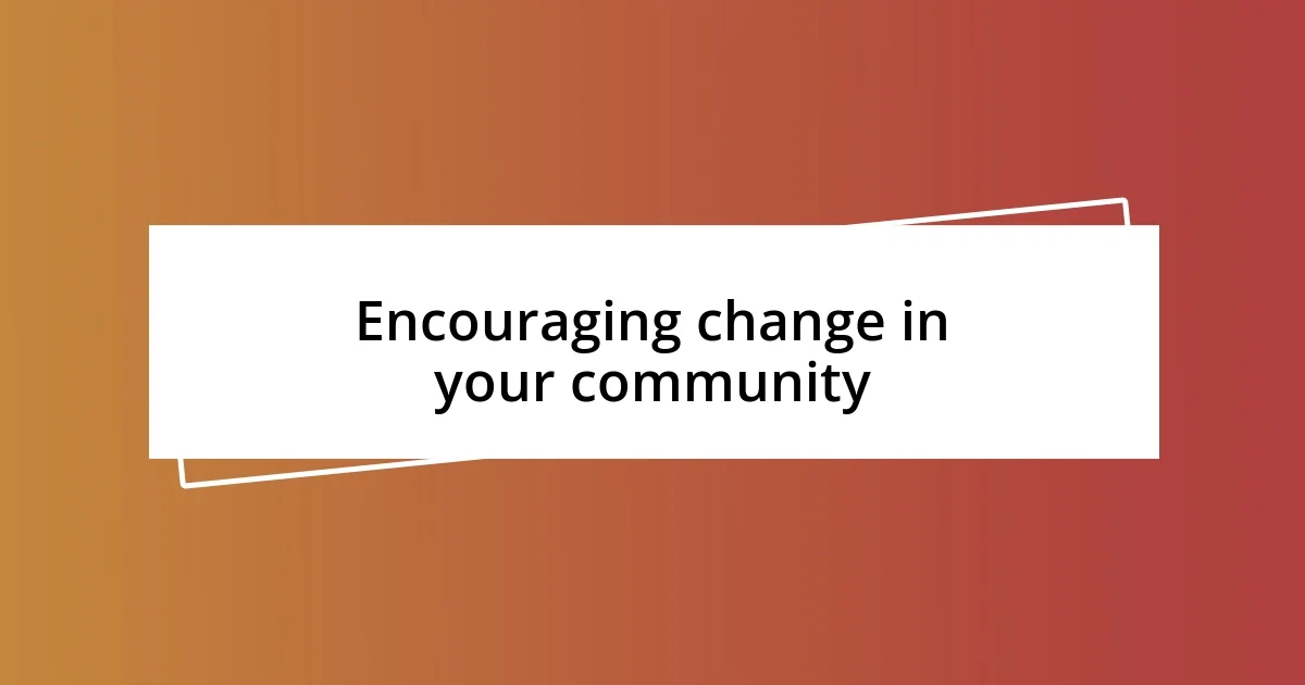 Encouraging change in your community