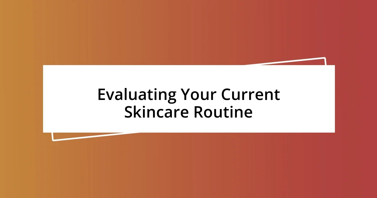 Evaluating Your Current Skincare Routine