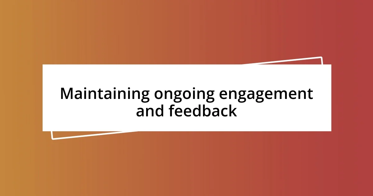 Maintaining ongoing engagement and feedback