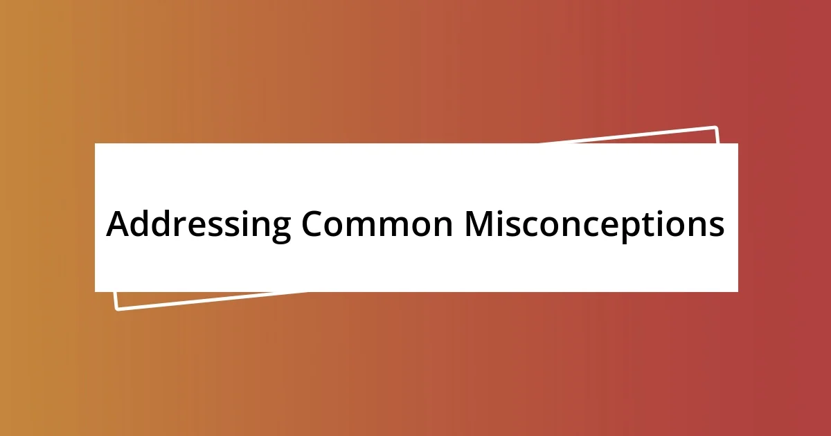 Addressing Common Misconceptions