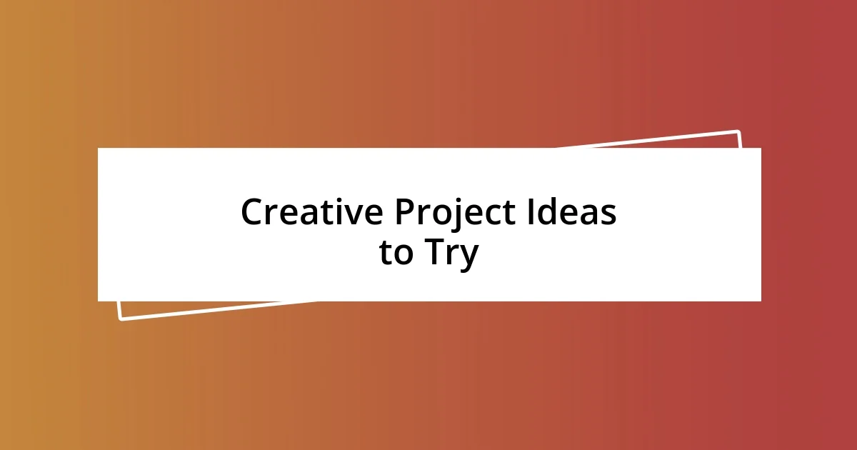 Creative Project Ideas to Try