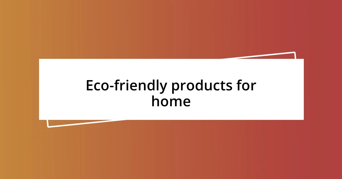 Eco-friendly products for home