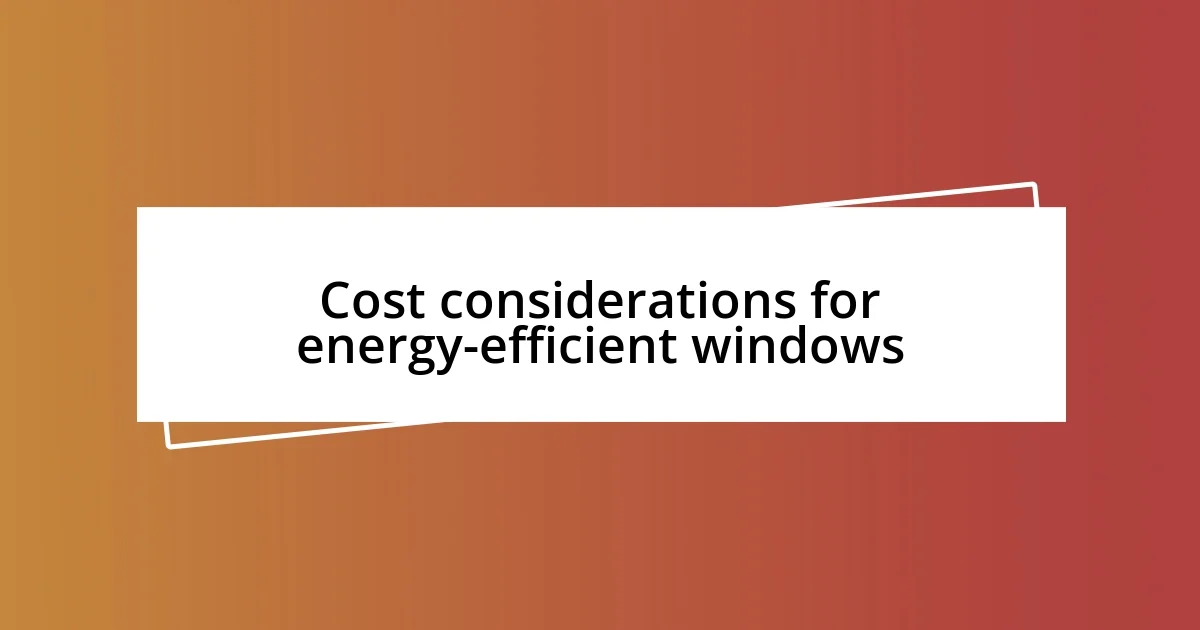 Cost considerations for energy-efficient windows