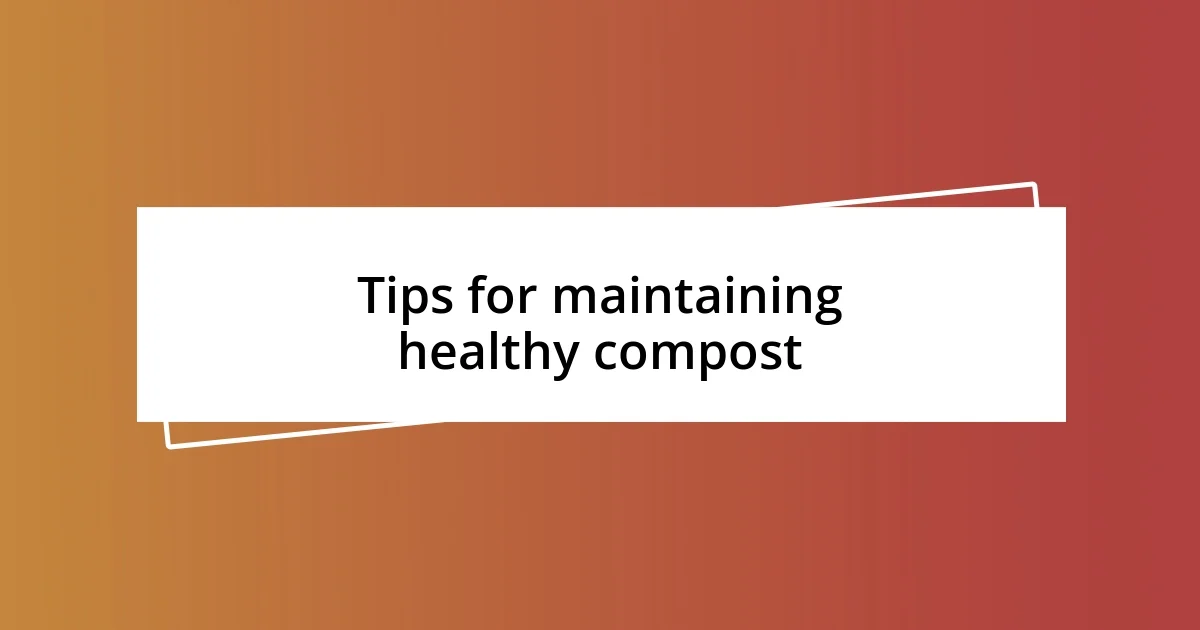 Tips for maintaining healthy compost