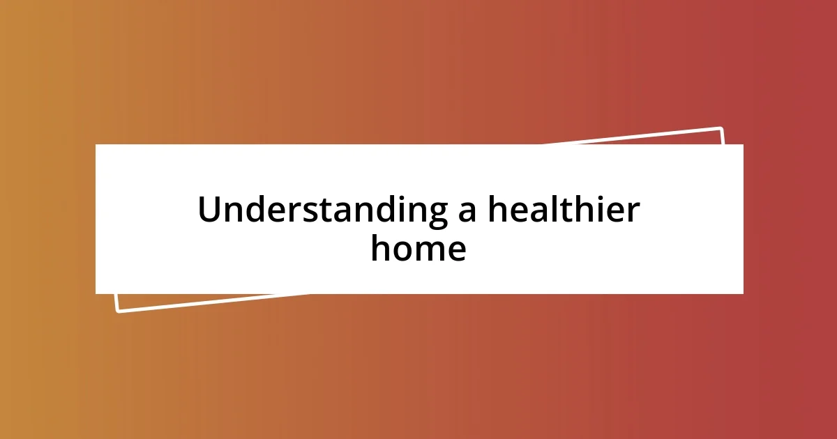 Understanding a healthier home