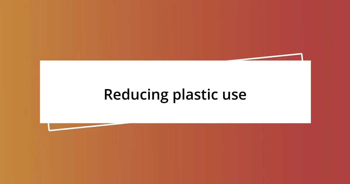 Reducing plastic use