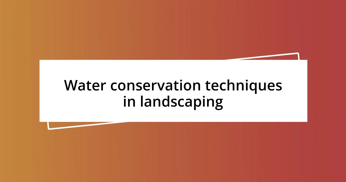 Water conservation techniques in landscaping