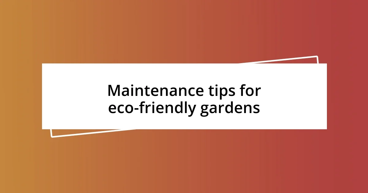 Maintenance tips for eco-friendly gardens