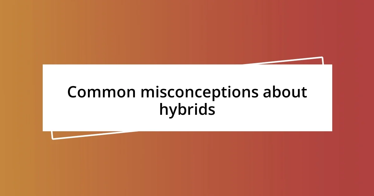 Common misconceptions about hybrids