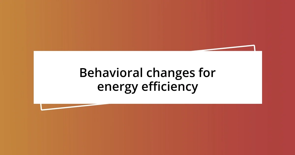 Behavioral changes for energy efficiency