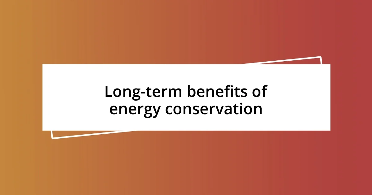 Long-term benefits of energy conservation